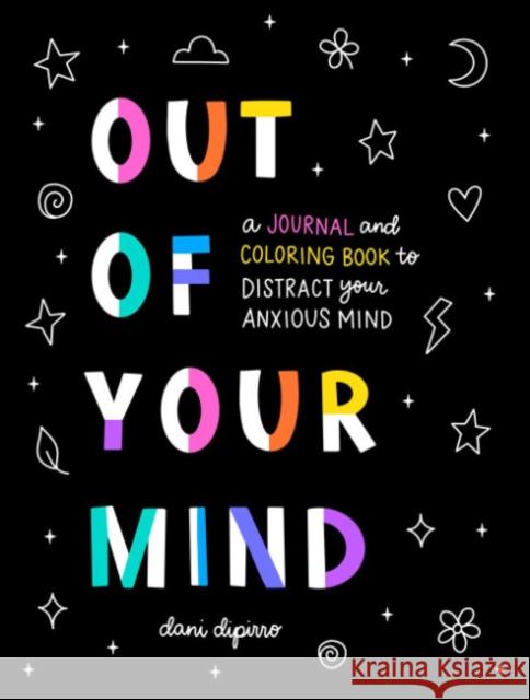 Out of Your Mind: A Journal and Coloring Book to Distract Your Anxious Mind Dani Dipirro 9780593538388