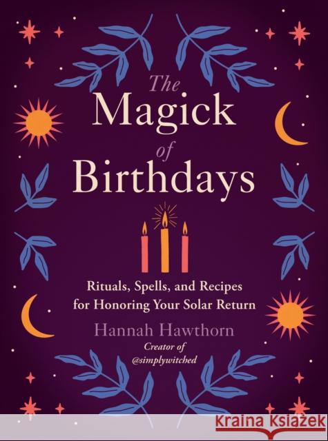 The Magick of Birthdays: Rituals, Spells, and Recipes for Honoring Your Solar Return Hannah Hawthorn 9780593538531 Tarcherperigee
