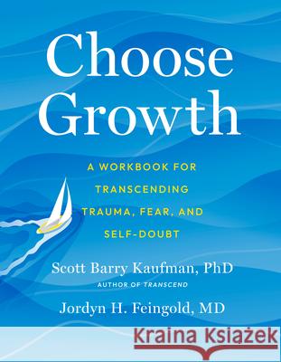 Choose Growth: A Workbook for Transcending Trauma, Fear, and Self-Doubt Kaufman, Scott Barry 9780593538630 Tarcherperigee