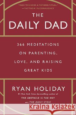 The Daily Dad: 366 Meditations on Parenting, Love, and Raising Great Kids Ryan Holiday 9780593539057