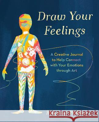 Draw Your Feelings: A Creative Journal to Help Connect with Your Emotions Through Art Rukmini Poddar 9780593539149 Tarcherperigee