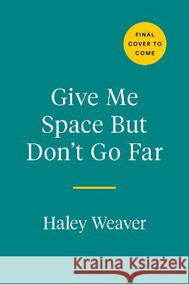 Give Me Space But Don't Go Far: My Unlikely Friendship with Anxiety Haley Weaver 9780593539330 Avery Publishing Group