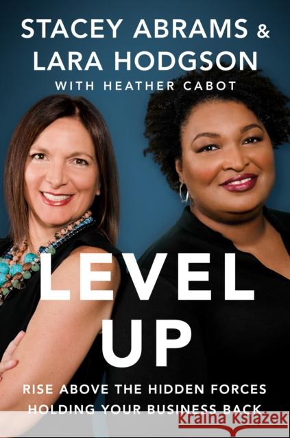 Level Up: Rise Above the Hidden Forces Holding Your Business Back Stacey Y. Abrams Lara Hodgson Heather Cabot 9780593539828 Portfolio