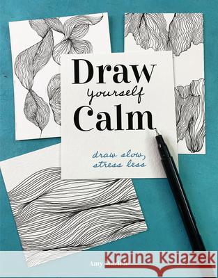 Draw Yourself Calm: Draw Slow, Stress Less Maricle, Amy 9780593541012 North Light Books