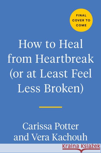 How to Heal from Heartbreak (or at Least Feel Less Broken): A Breakup Journal Carissa Potter Vera Kachouh 9780593541104 Tarcherperigee