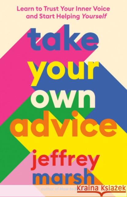 Take Your Own Advice: Learn to Trust Your Inner Voice and Start Helping Yourself Marsh, Jeffrey 9780593541173 Penguin Putnam Inc