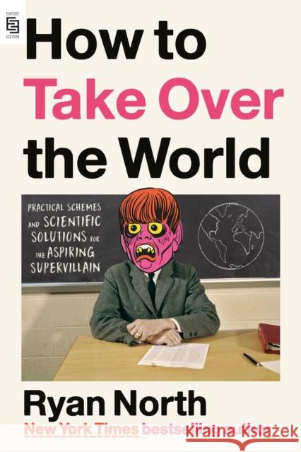How to Take Over the World: Practical Schemes and Scientific Solutions for the Aspiring Supervillain Ryan North 9780593541531 Penguin Publishing Group