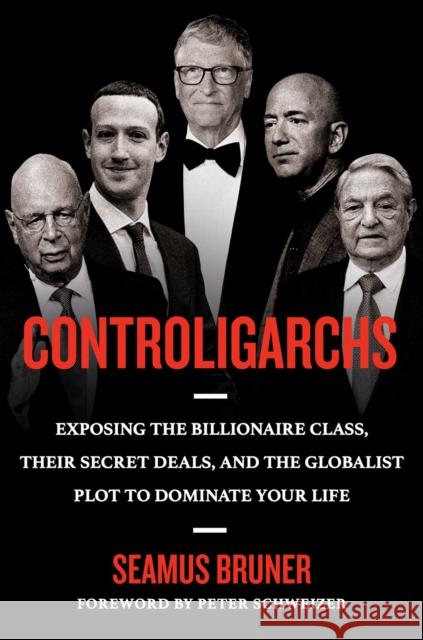 Controligarchs: Exposing the Billionaire Class, Their Secret Deals, and the Globalist Plot to Dominate Your Life Seamus Bruner Peter Schweizer 9780593541593 Sentinel