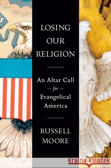 Losing Our Religion: An Altar Call for Evangelical America Russell D. Moore 9780593541784 Penguin Putnam Inc