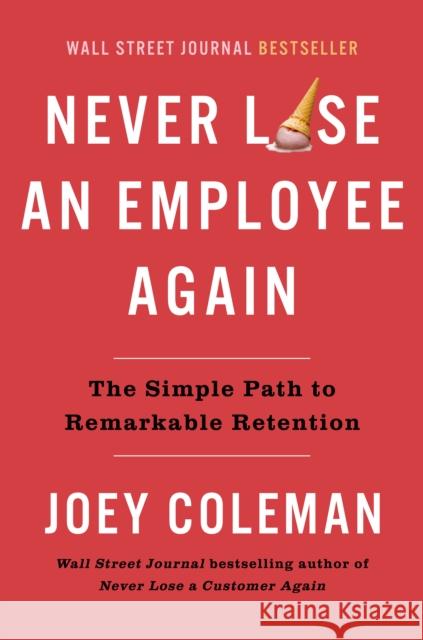 Never Lose an Employee Again: The Simple Path to Remarkable Retention Joey Coleman 9780593542385