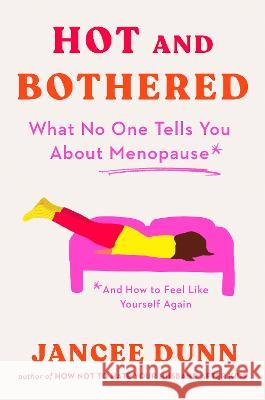 Hot and Bothered: What No One Tells You about Menopause and How to Feel Like Yourself Again Jancee Dunn 9780593542569 G.P. Putnam's Sons