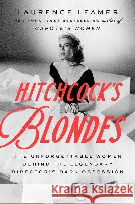 Hitchcock\'s Blondes: The Unforgettable Women Behind the Legendary Director\'s Dark Obsession Laurence Leamer 9780593542972 G.P. Putnam's Sons