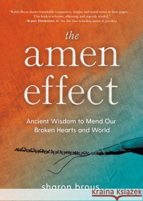 The Amen Effect: Ancient Wisdom to Mend Our Broken Hearts and World Sharon Brous 9780593543313