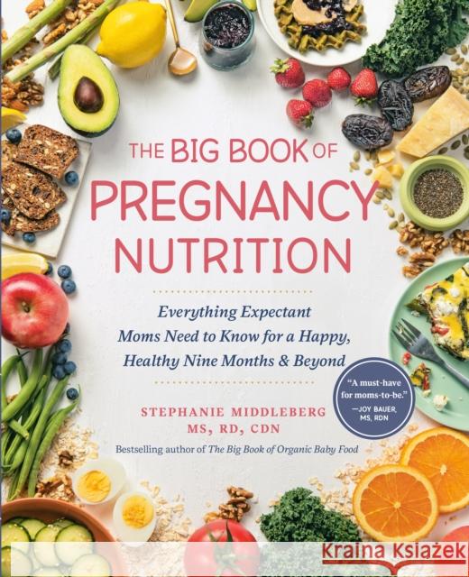 The Big Book Of Pregnancy Nutrition: Everything Expectant Moms Need to Know for a Happy, Healthy Nine Months and Beyond Stephanie Middleberg 9780593543450 