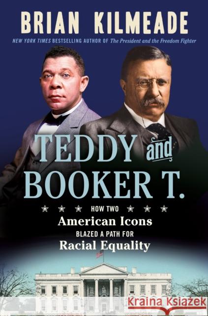T.R. and Booker T.: The Little-Known Story of How Booker T. Washington and Theodore Roosevelt Kept the Flame of American Freedom Alive Brian Kilmeade 9780593543825 Sentinel