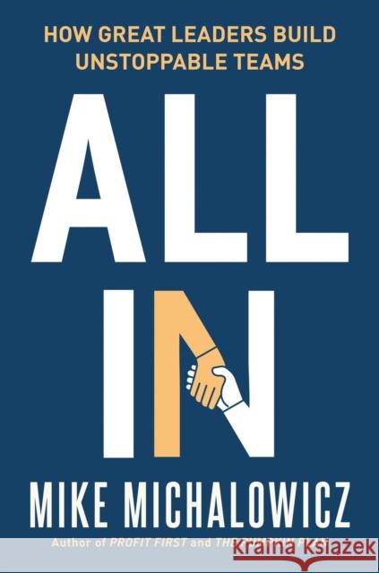 All in: How Great Leaders Build Unstoppable Teams Mike Michalowicz 9780593544501 Portfolio