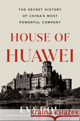 House of Huawei: The Secret History of China's Most Powerful Company Eva Dou 9780593544631 Portfolio