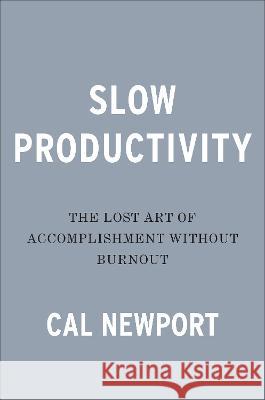 Slow Productivity: The Lost Art of Accomplishment Without Burnout Cal Newport 9780593544853 Portfolio