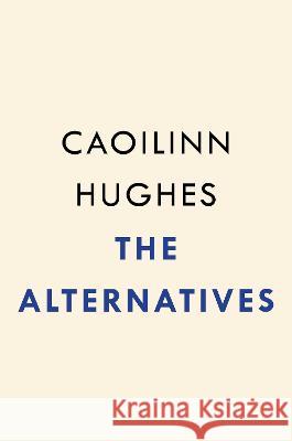 The Alternatives Caoilinn Hughes 9780593545003 Riverhead Books