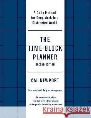 The Time-Block Planner (Second Edition): A Daily Method for Deep Work in a Distracted World Cal Newport 9780593545393 Portfolio