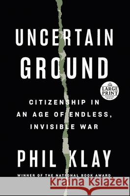 Uncertain Ground: Citizenship in an Age of Endless, Invisible War Phil Klay 9780593556412 Random House Large Print Publishing