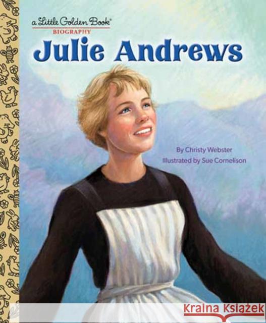 Julie Andrews: A Little Golden Book Biography Christy Webster Sue Cornelison 9780593564196 Random House USA Inc