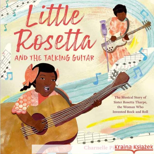 Little Rosetta and the Talking Guitar: The Musical Story of Sister Rosetta Tharpe, the Woman Who Invented Rock and Roll Charnelle Pinkney Barlow 9780593571064
