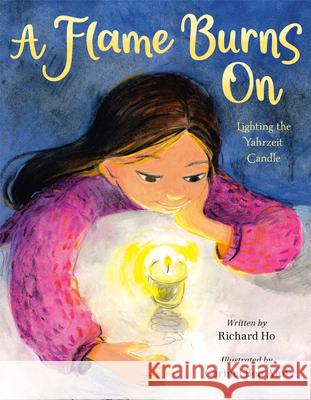 A Flame Burns on: Lighting the Yahrzeit Candle Richard Ho Carmel Be 9780593571767 Alfred A. Knopf Books for Young Readers