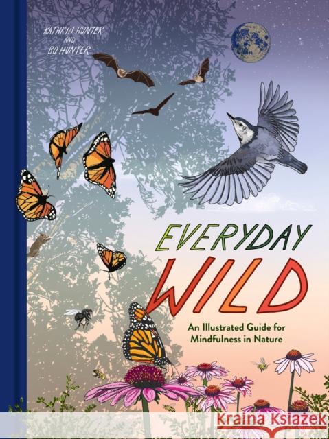 Everyday Wild: An Illustrated Guide for Mindfulness in Nature. Bo Hunter 9780593577752 Clarkson Potter Publishers