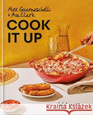 Cook It Up: Bold Moves for Family Foods: A Cookbook Alexandra Guarnaschelli Ava Clark 9780593577981 Clarkson Potter Publishers