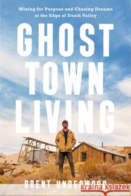 Ghost Town Living: Mining for Purpose and Chasing Dreams at the Edge of Death Valley  9780593578445 Potter/Ten Speed/Harmony/Rodale