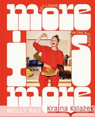 More Is More: Get Loose in the Kitchen: A Cookbook Molly Baz 9780593578841