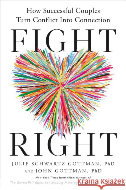 Fight Right: How Successful Couples Turn Conflict into Connection PhD John Gottman 9780593579657