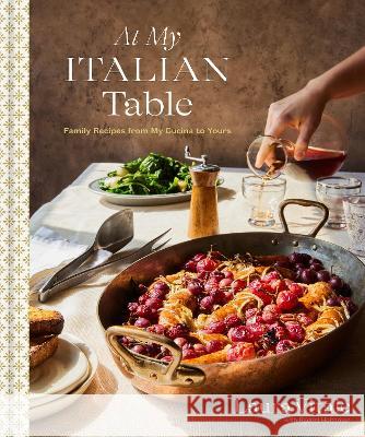 At My Italian Table: Family Recipes from My Cucina to Yours: A Cookbook Laura Vitale Rachel Holtzman 9780593579862 Clarkson Potter Publishers