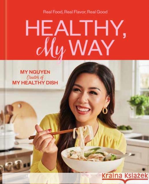 Healthy, My Way: Real Food, Real Flavor, Real Good: A Cookbook My Nguyen 9780593580189 Rodale Books