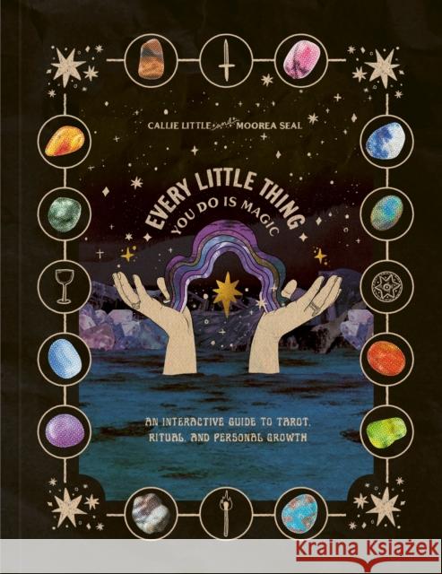 Every Little Thing You Do Is Magic: An Interactive Guide to Tarot, Ritual, and Personal Growth: A Tarot Workbook Callie Little Moorea Seal 9780593580301