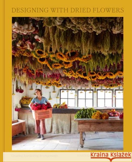 Designing with Dried Flowers: Creating Everlasting Arrangements Hannah Rose Rivers Muller 9780593580981 Clarkson Potter Publishers