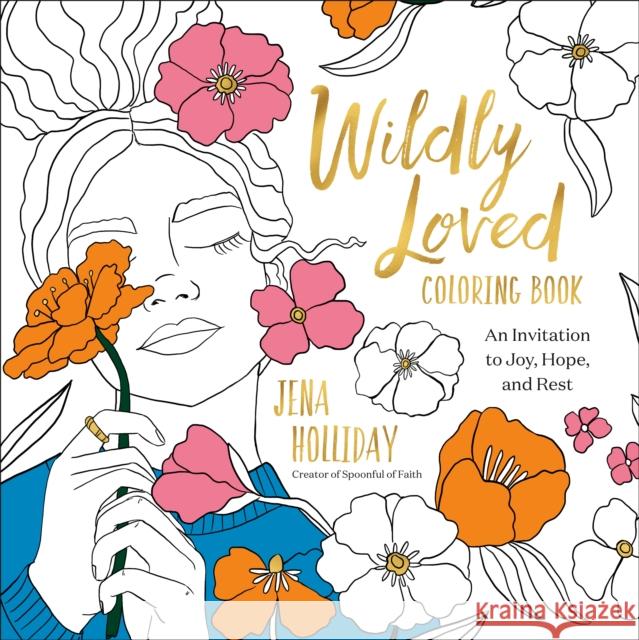 Wildly Loved Coloring Book: An Invitation to Joy, Hope, and Rest Jena Holliday 9780593581506