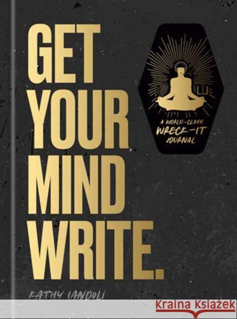 Get Your Mind Write.: A World-Class Wreck-It Journal Kathy Iandoli 9780593581919 Clarkson Potter Publishers