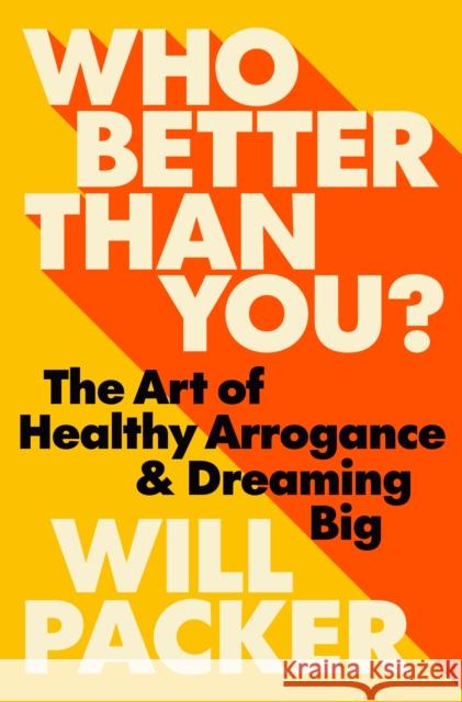 Who Better Than You?: The Art of Healthy Arrogance & Dreaming Big Will Packer 9780593582169 Harmony