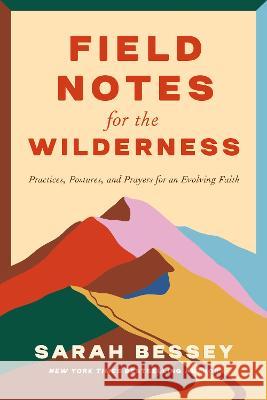 Field Notes for the Wilderness: Practices for an Evolving Faith Sarah Bessey 9780593593677 Convergent Books