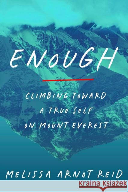 Enough: Climbing Toward a True Self on Mount Everest Melissa Arnot Reid 9780593594087 Crown Publishing Group (NY)