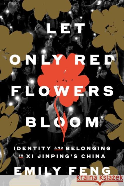 Let Only Red Flowers Bloom: Identity and Belonging in Xi Jinping's China Emily Feng 9780593594223 Crown Publishing Group (NY)