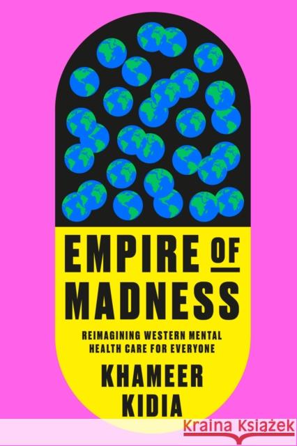 Empire of Madness: Reimagining Western Mental Health Care for Everyone Khameer Kidia 9780593594285 Crown Publishing Group (NY)
