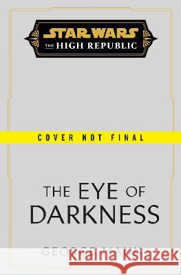 Star Wars: The Eye of Darkness (the High Republic) Mann, George 9780593597934 Random House Worlds