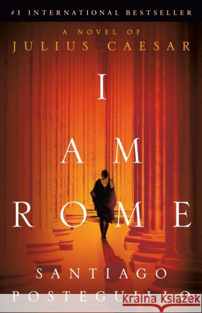 I Am Rome: A Novel Santiago Posteguillo 9780593598061