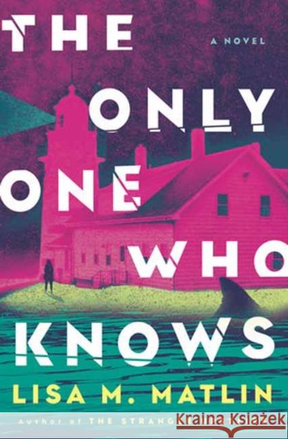 The Only One Who Knows: A Novel Lisa M. Matlin 9780593599983 Bantam