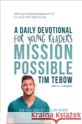 Mission Possible: A Daily Devotional for Young Readers: 365 Days of Encouragement for Living a Life That Counts Tim Tebow A. J. Gregory 9780593601273 Waterbrook Press
