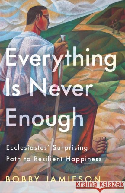 Everything Is Never Enough: Ecclesiastes' Surprising Path to Resilient Happiness Bobby Jamieson 9780593601310 Waterbrook Press