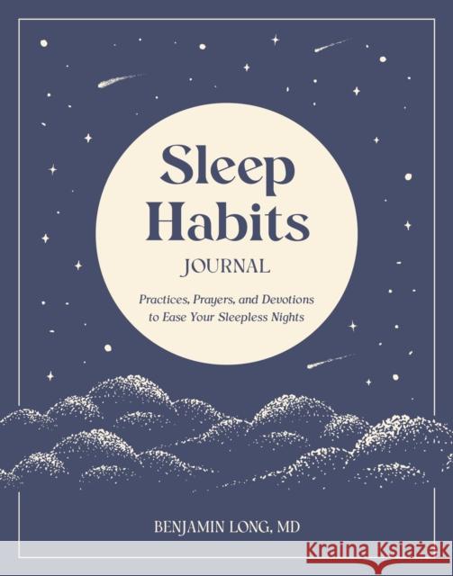 Sleep Habits Journal: Practices, Prayers, and Devotions to Ease Your Sleepless Nights Benjamin, MD Long 9780593602522 Ink & Willow